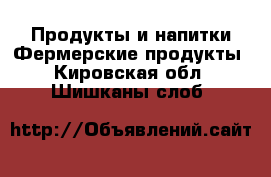 Продукты и напитки Фермерские продукты. Кировская обл.,Шишканы слоб.